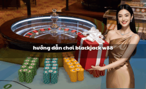 Hướng dẫn chơi blackjack W88